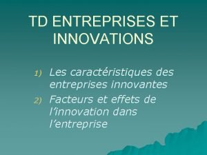 TD ENTREPRISES ET INNOVATIONS 1 2 Les caractristiques