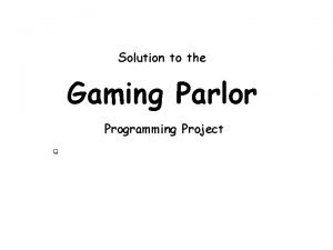 Solution to the Gaming Parlor Programming Project q Solution to the Gaming Parlor Programming Project q