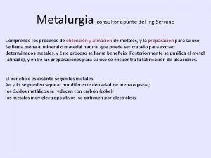 Metalurgia consultar apunte del Ing Serrano Comprende los