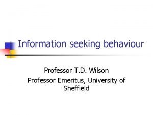 Information seeking behaviour Professor T D Wilson Professor