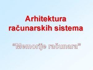 Arhitektura raunarskih sistema Memorije raunara Osnovna definicija memorije