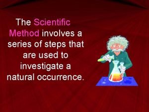 The Scientific Method involves a series of steps