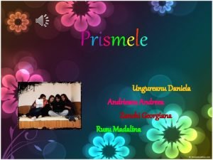 Prismele Ungureanu Daniela Andriescu Andreea Zanchi Georgiana Rusu