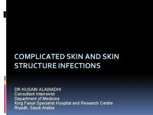 COMPLICATED SKIN AND SKIN STRUCTURE INFECTIONS DR HUSAIN