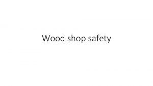Wood shop safety Basic rules Wear goggles if