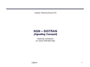 Instytut Telekomunikacji PW NGN SIGTRAN Signalling Transport Materiay