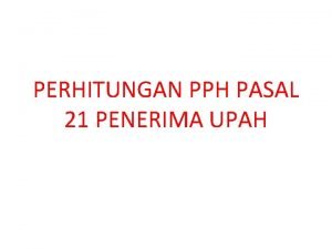 PERHITUNGAN PPH PASAL 21 PENERIMA UPAH Penghasilan pegawai