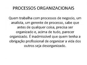 PROCESSOS ORGANIZACIONAIS Quem trabalha com processos de negocio