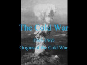 The Cold War 1945 1960 Origins of the