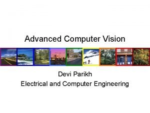 Advanced Computer Vision Devi Parikh Electrical and Computer