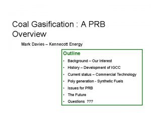 Coal Gasification A PRB Overview Mark Davies Kennecott