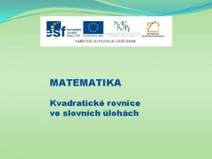 MATEMATIKA Kvadratick rovnice ve slovnch lohch Nzev projektu