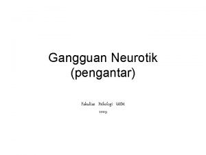 Gangguan Neurotik pengantar Fakultas Psikologi UKM 2009 Gangguan