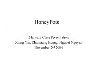 Honey Pots Malware Class Presentation Xiang Yin Zhanxiang