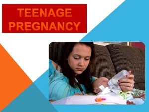 TEENAGE PREGNANCY Teenage pregnancy is pregnancy in human