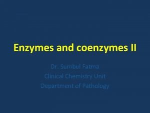 Enzymes and coenzymes II Dr Sumbul Fatma Clinical