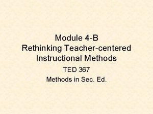 Module 4 B Rethinking Teachercentered Instructional Methods TED