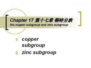 Chapter 17 the copper subgroup and zinc subgroup
