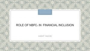 ROLE OF NBFCS IN FINANCIAL INCLUSION KASHIF YAQOOB