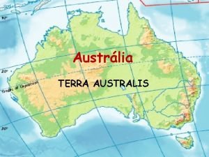 Austrlia TERRA AUSTRALIS Poloha Austrlia je najmen a