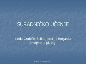 SURADNIKO UENJE Linda Grubii Belina prof i Borjanka