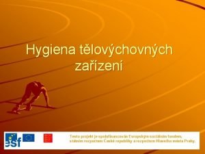 Hygiena tlovchovnch zazen Tento projekt je spolufinancovn Evropskm