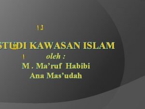 STUDI KAWASAN ISLAM oleh M Maruf Habibi Ana