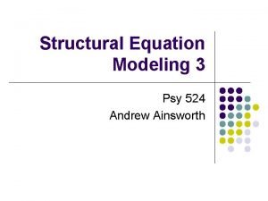 Structural Equation Modeling 3 Psy 524 Andrew Ainsworth