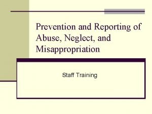 Prevention and Reporting of Abuse Neglect and Misappropriation