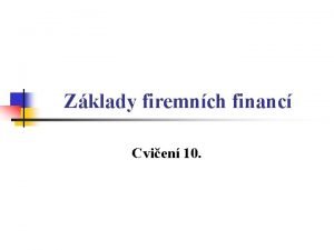 Zklady firemnch financ Cvien 10 Hodnocen efektivnosti investic