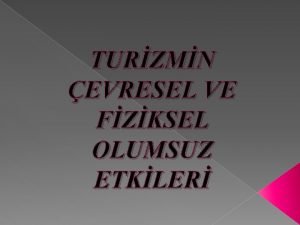 TURZMN EVRESEL VE FZKSEL OLUMSUZ ETKLER Turizm ve