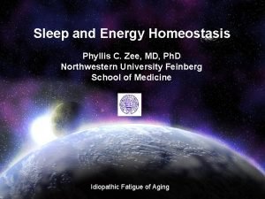 Sleep and Energy Homeostasis Phyllis C Zee MD