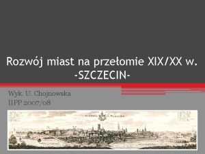 Rozwj miast na przeomie XIXXX w SZCZECINWyk U