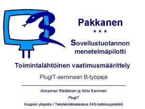 Pakkanen Sovellustuotannon menetelmpilotti Toimintalhtinen vaatimusmrittely Plug ITseminaari Btypaja