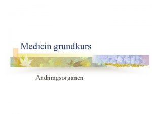 Medicin grundkurs Andningsorganen Andningsorganen n Till andningsorganen rknas