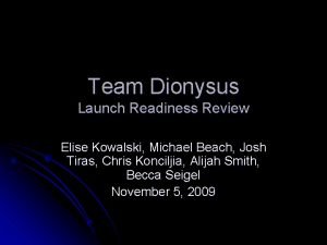 Team Dionysus Launch Readiness Review Elise Kowalski Michael