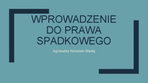 WPROWADZENIE DO PRAWA SPADKOWEGO Agnieszka KwiecieMadej Pojcie prawa