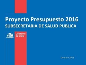 Proyecto Presupuesto 2016 SUBSECRETARIA DE SALUD PUBLICA Octubre