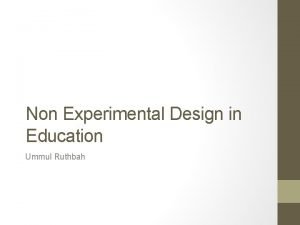 Non Experimental Design in Education Ummul Ruthbah A