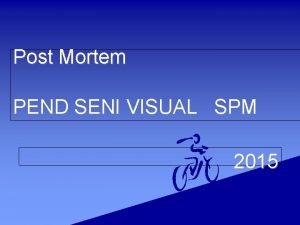 Post Mortem PEND SENI VISUAL SPM 2015 A