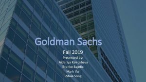 Goldman Sachs Fall 2019 Presented by Aidariya Kairosheva