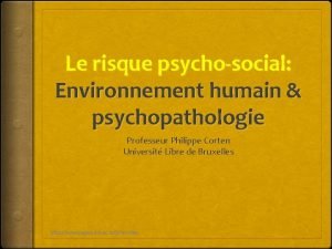 Le risque psychosocial Environnement humain psychopathologie Professeur Philippe