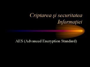 Criptarea i securitatea Informaiei AES Advanced Encryption Standard