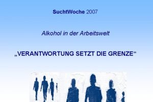 Sucht Woche 2007 Alkohol in der Arbeitswelt VERANTWORTUNG