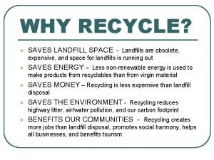 WHY RECYCLE l SAVES LANDFILL SPACE Landfills are