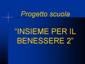 Progetto scuola INSIEME PER IL BENESSERE 2 Che