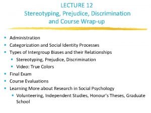 LECTURE 12 Stereotyping Prejudice Discrimination and Course Wrapup