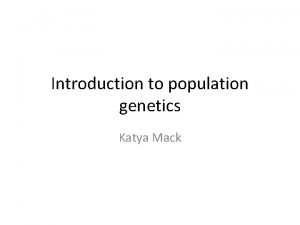 Introduction to population genetics Katya Mack What forces