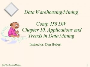 Data WarehousingMining Comp 150 DW Chapter 10 Applications