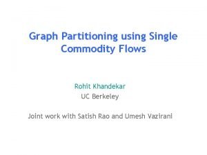 Graph Partitioning using Single Commodity Flows Rohit Khandekar